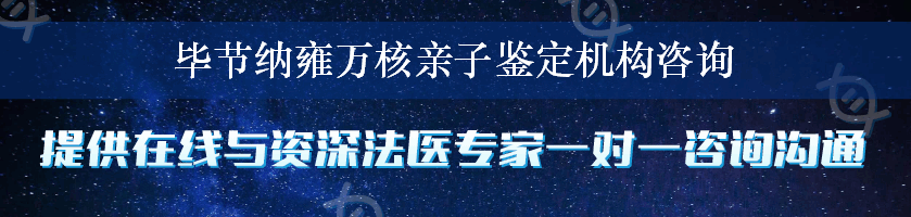 毕节纳雍万核亲子鉴定机构咨询